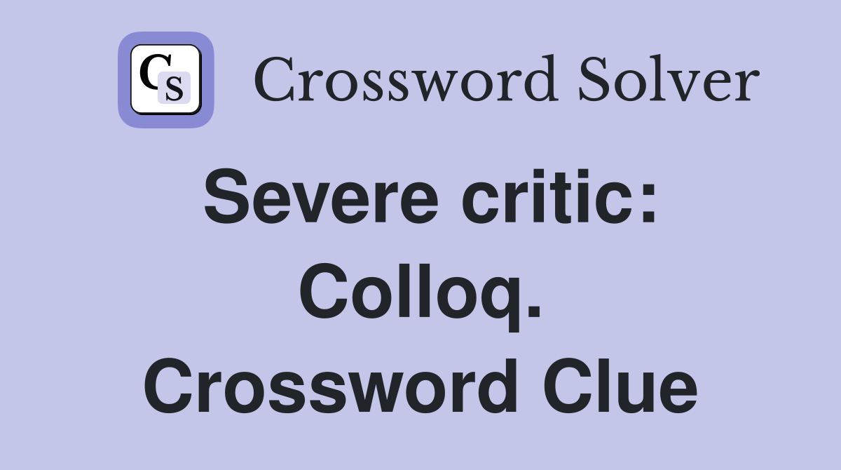 Severe critic: Colloq. Crossword Clue
