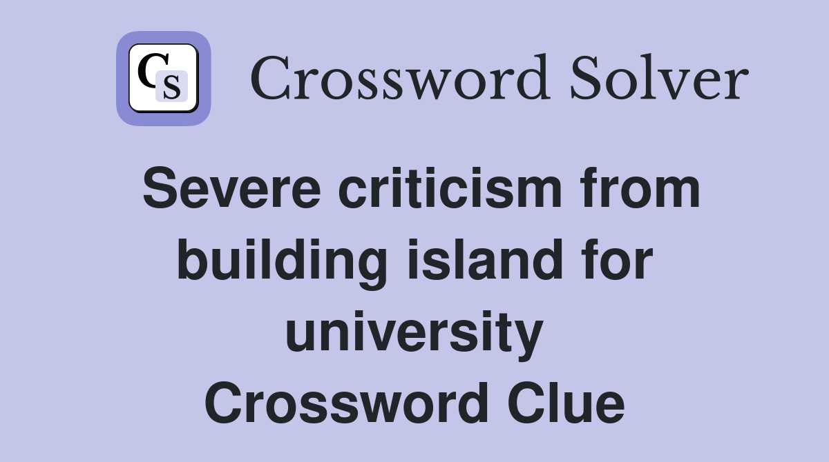 Severe criticism from building island for university Crossword Clue
