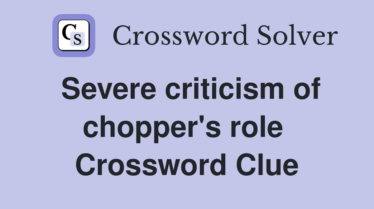 Severe criticism of chopper's role  Crossword Clue