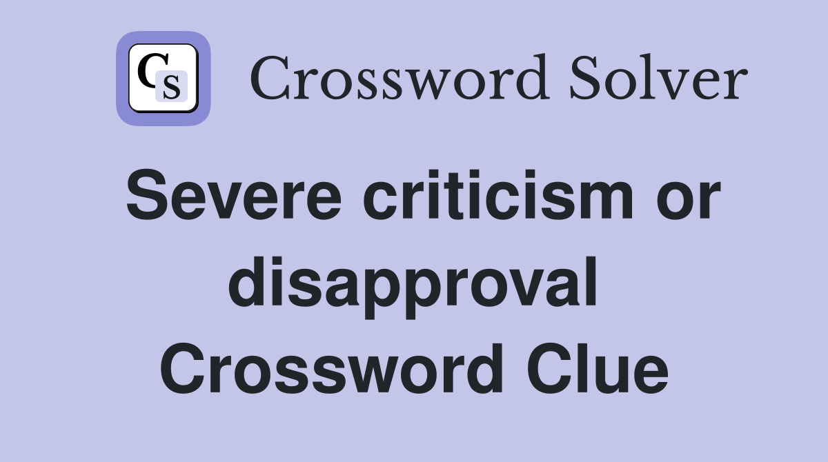 Severe criticism or disapproval Crossword Clue