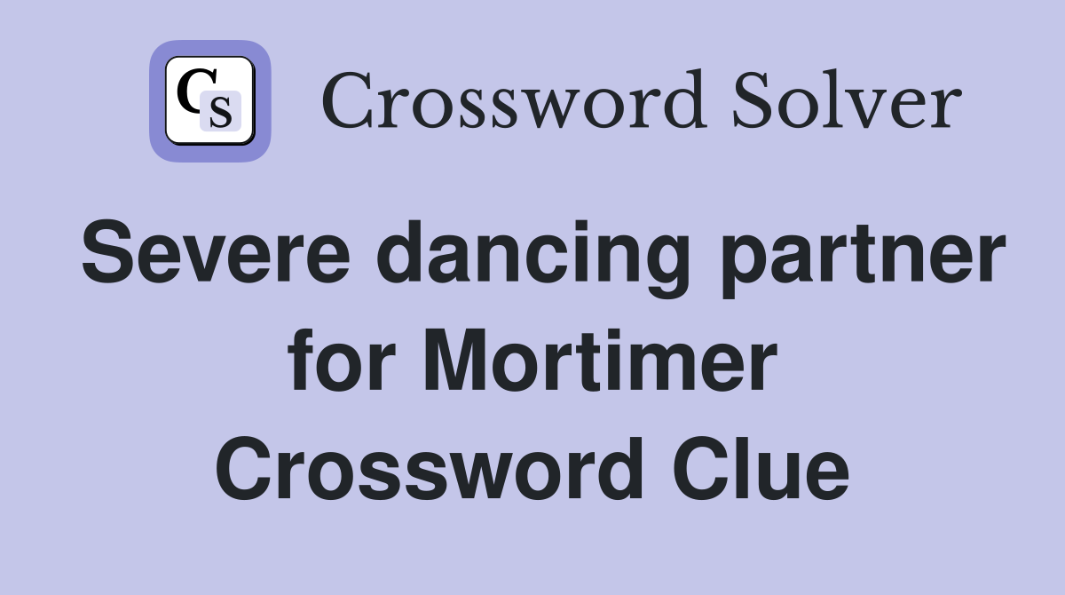 Severe dancing partner for Mortimer Crossword Clue