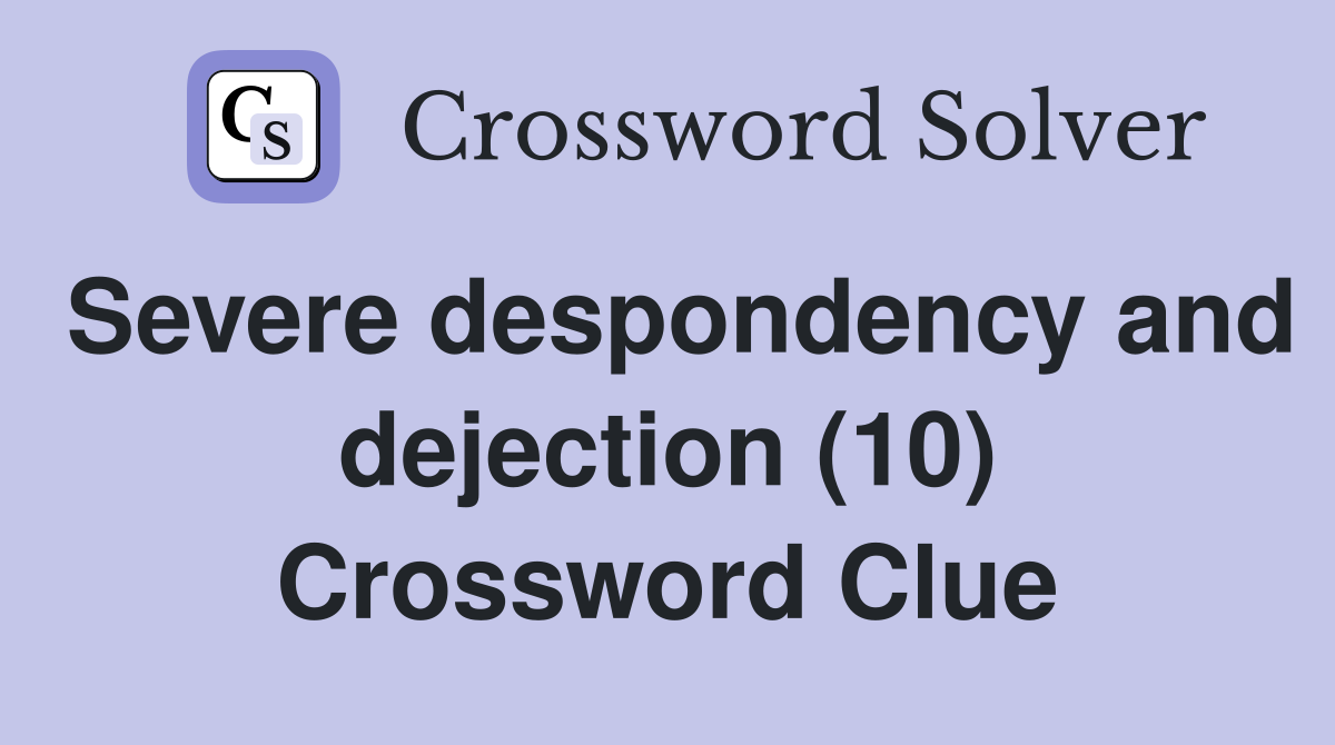 Severe despondency and dejection (10) Crossword Clue