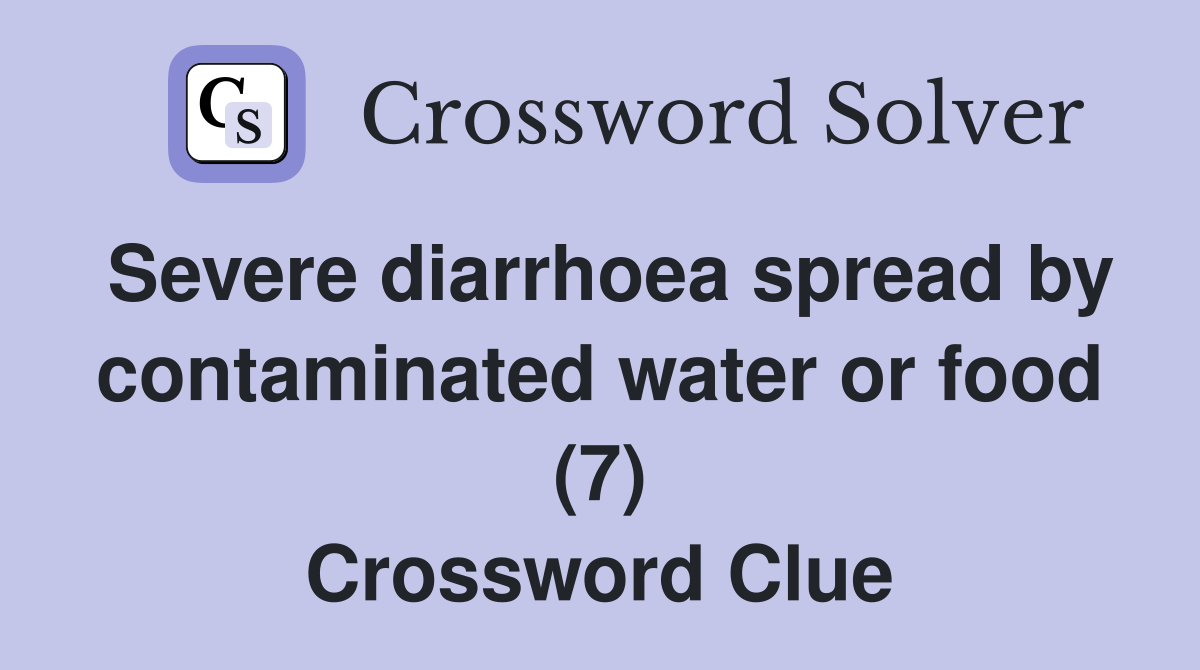 Severe diarrhoea spread by contaminated water or food (7) Crossword Clue