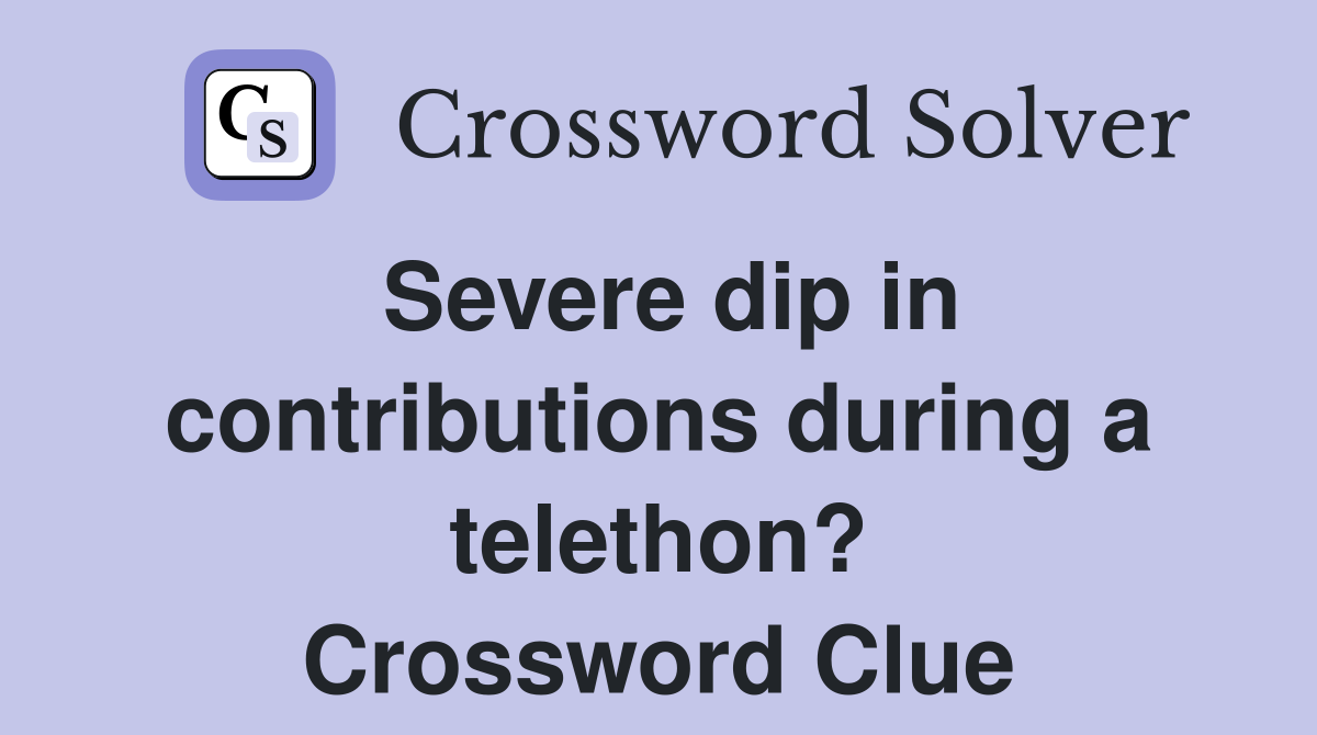 Severe dip in contributions during a telethon? Crossword Clue