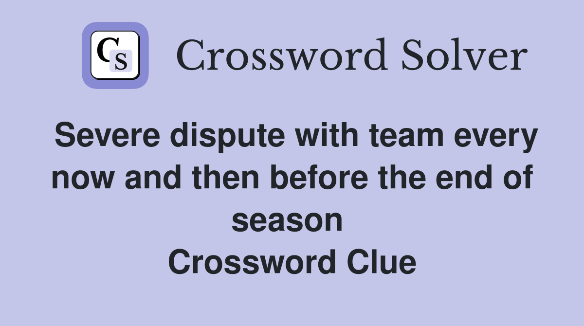 Severe dispute with team every now and then before the end of season  Crossword Clue