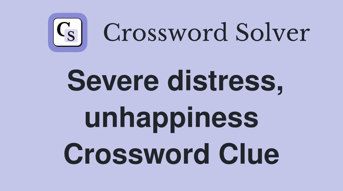 Severe distress, unhappiness Crossword Clue