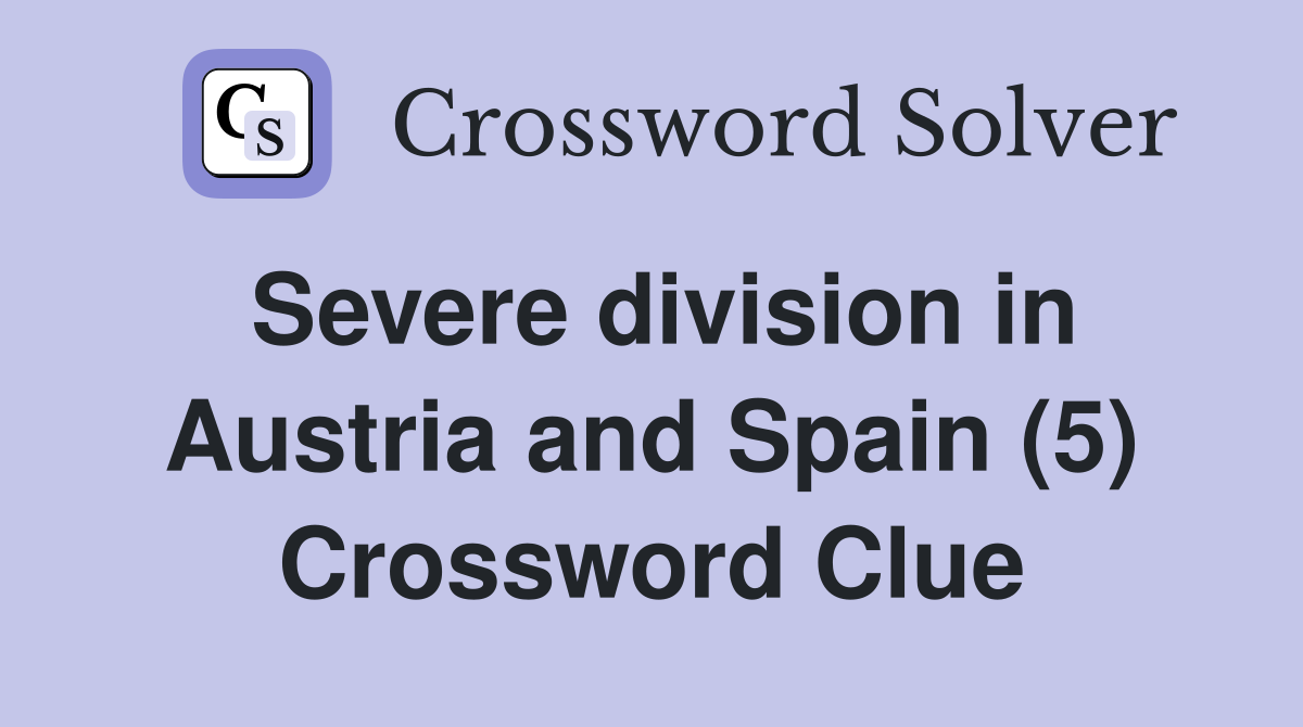 Severe division in Austria and Spain (5) Crossword Clue