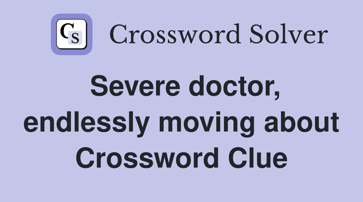 Severe doctor, endlessly moving about Crossword Clue