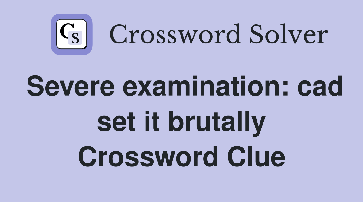 Severe examination: cad set it brutally Crossword Clue