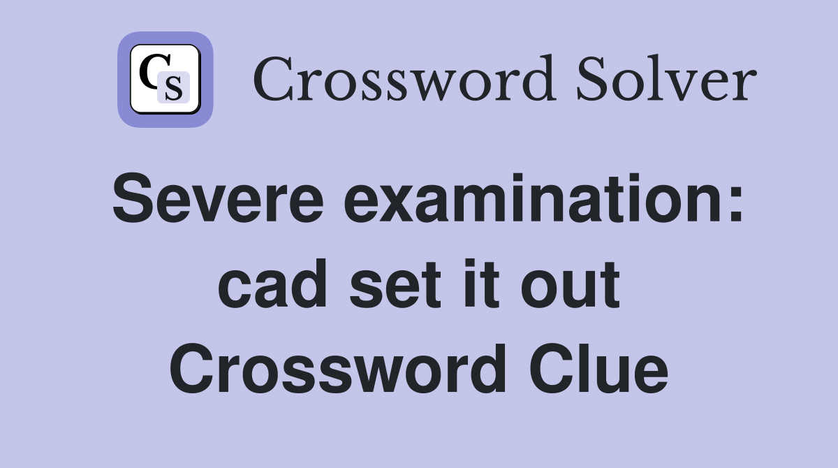 Severe examination: cad set it out Crossword Clue