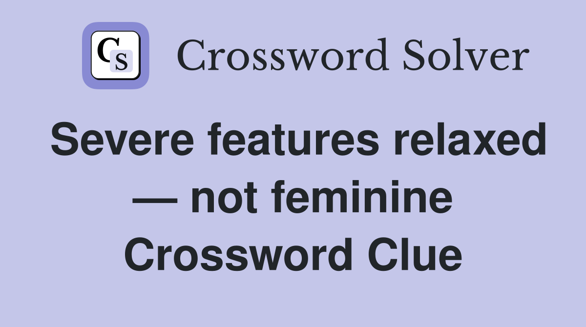 Severe features relaxed — not feminine Crossword Clue