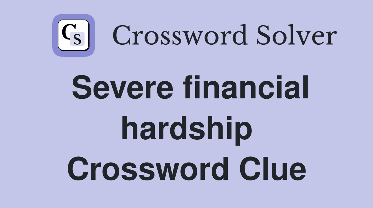 Severe financial hardship Crossword Clue