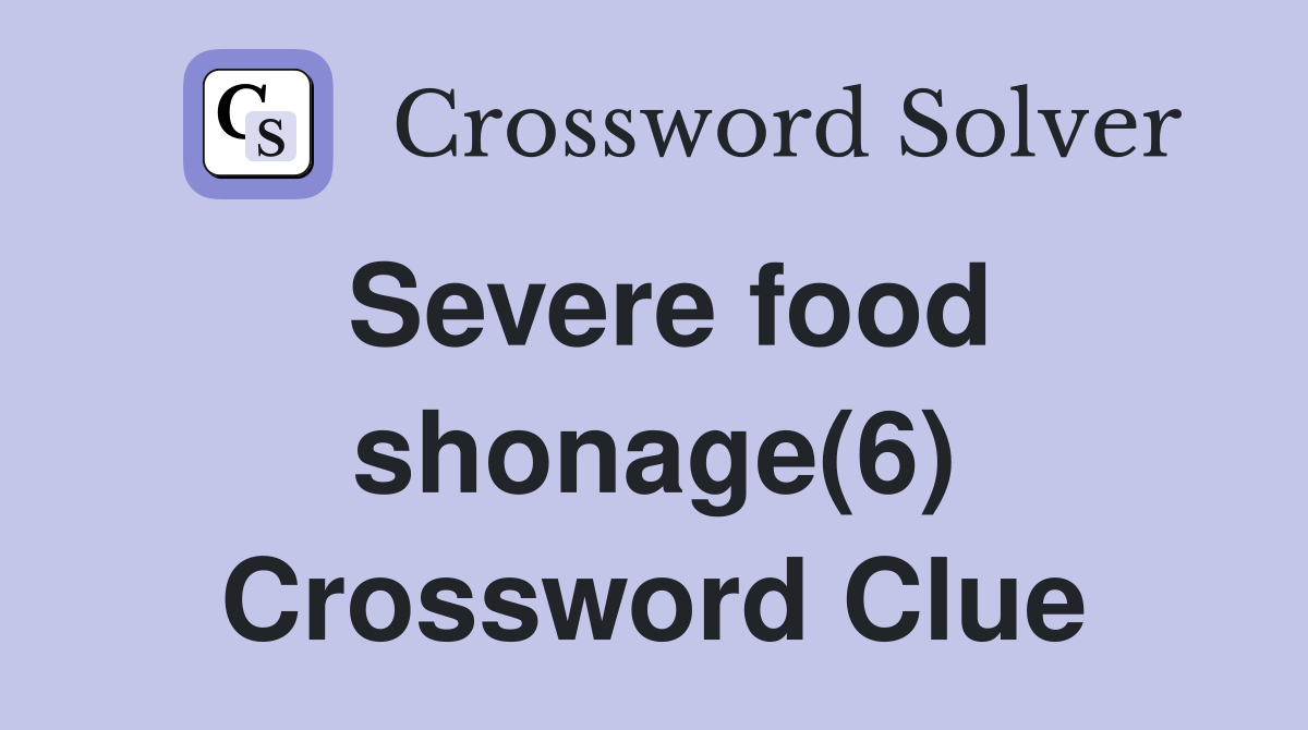 Severe food shonage(6) Crossword Clue