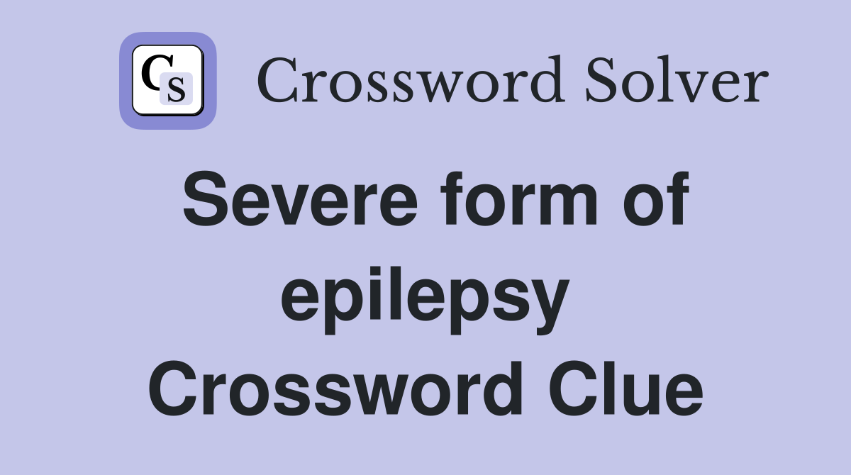 Severe form of epilepsy Crossword Clue