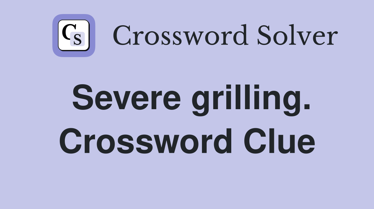 Severe grilling. Crossword Clue