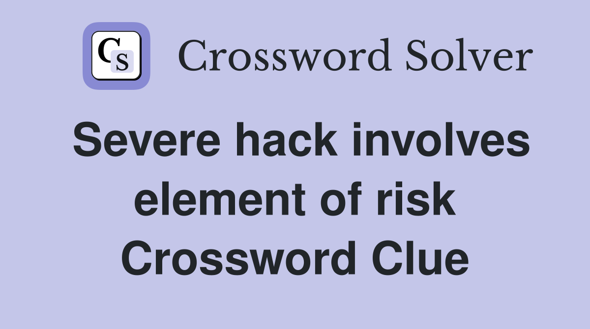 Severe hack involves element of risk Crossword Clue