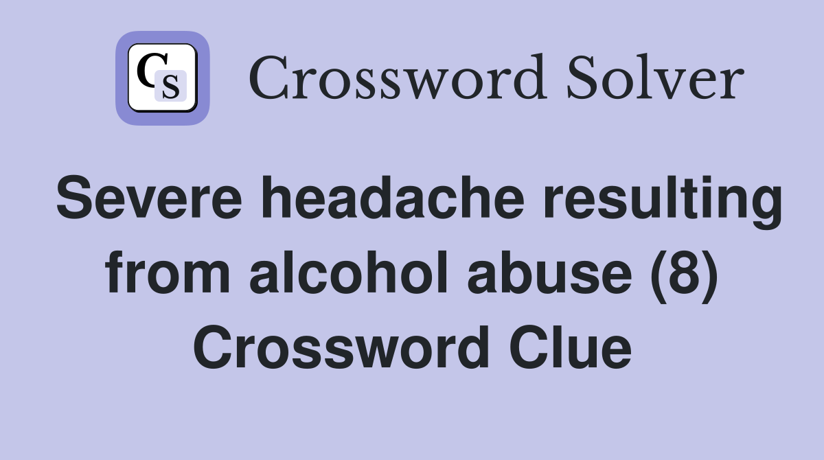 Severe headache resulting from alcohol abuse (8) Crossword Clue