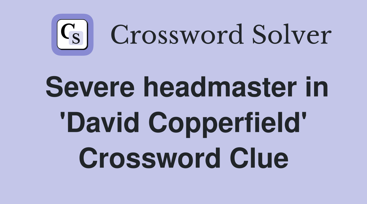 Severe headmaster in 'David Copperfield' Crossword Clue