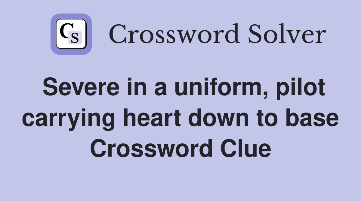 Severe in a uniform, pilot carrying heart down to base Crossword Clue