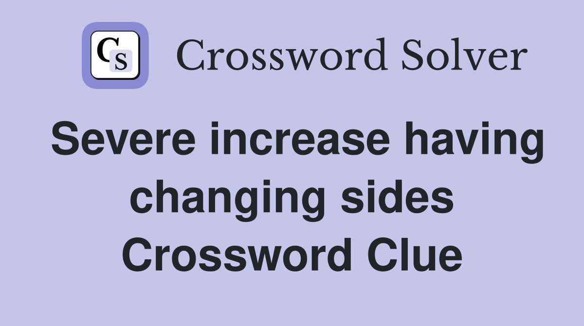 Severe increase having changing sides Crossword Clue