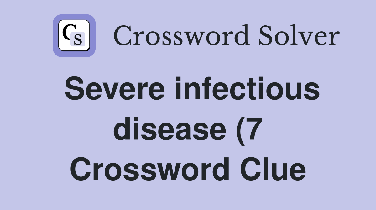 Severe infectious disease (7) Crossword Clue Answers Crossword Solver Severe infectious disease (7) Crossword Clue Answers Crossword Solver