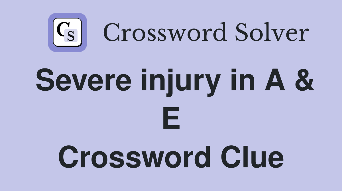 Severe injury in A & E Crossword Clue