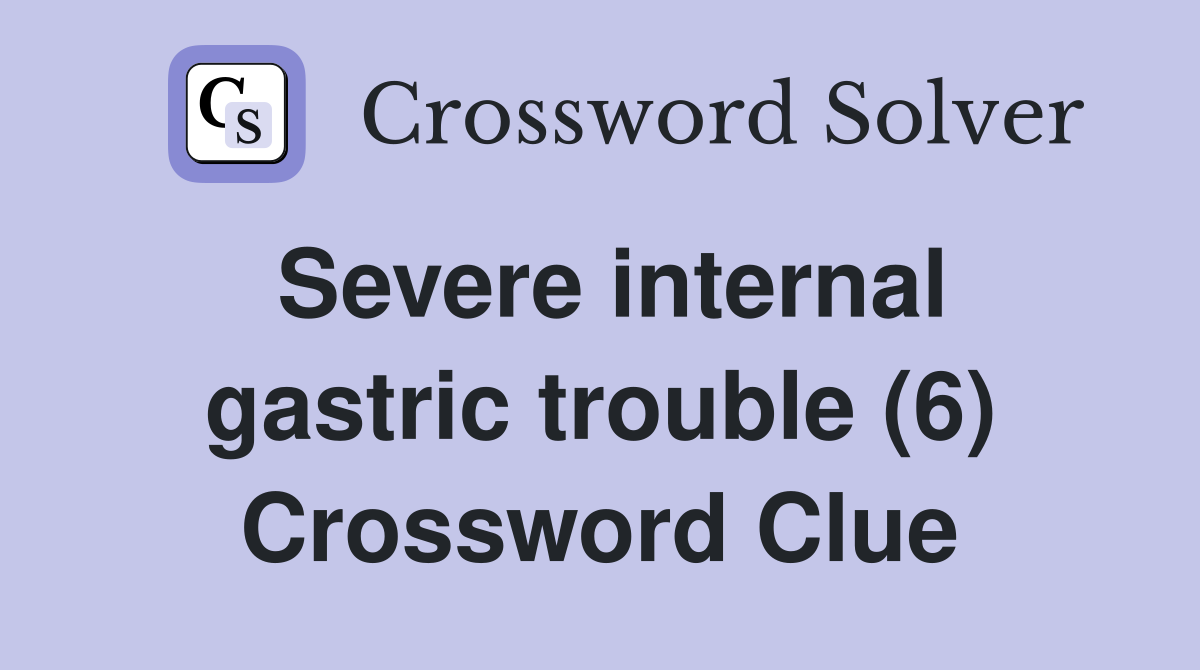 Severe internal gastric trouble (6) Crossword Clue