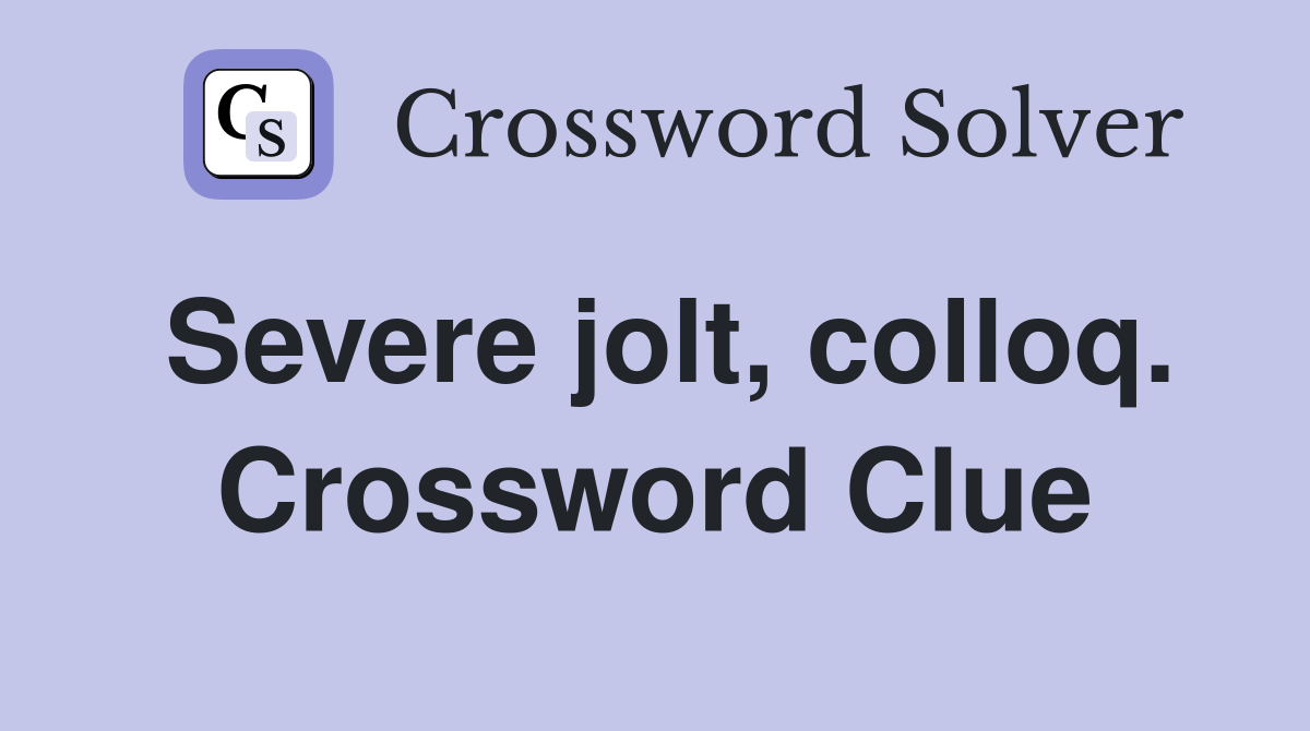 Severe jolt, colloq. Crossword Clue