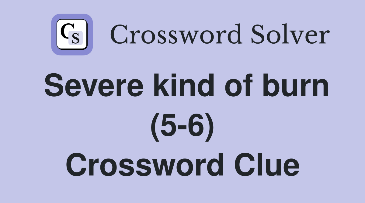 Severe kind of burn (5-6) Crossword Clue