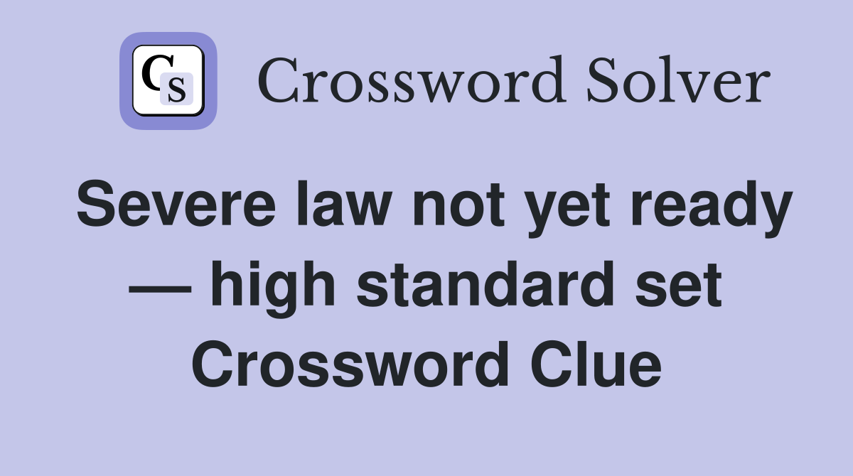 Severe law not yet ready — high standard set Crossword Clue
