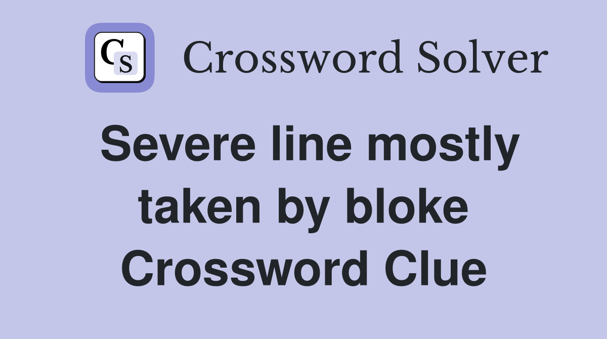 Severe line mostly taken by bloke Crossword Clue
