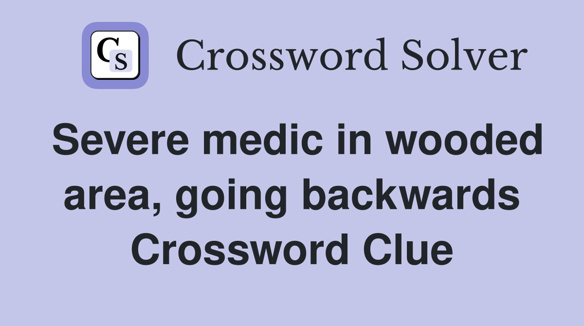 Severe medic in wooded area, going backwards Crossword Clue