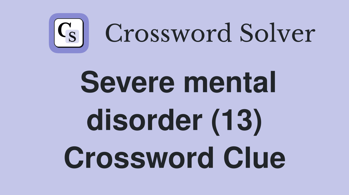 Severe mental disorder (13) Crossword Clue