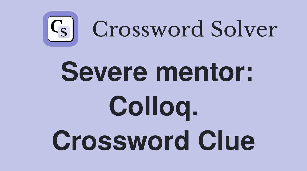 Severe mentor: Colloq. Crossword Clue