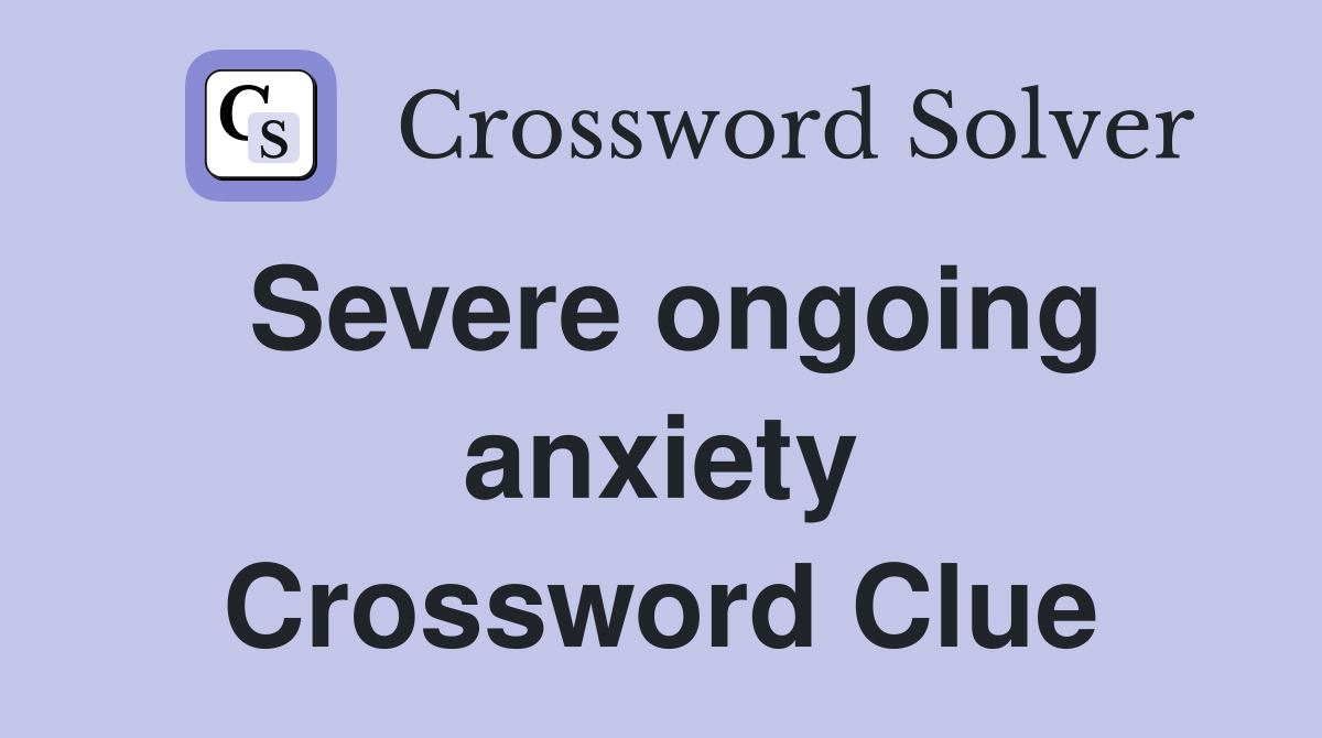 Severe ongoing anxiety Crossword Clue