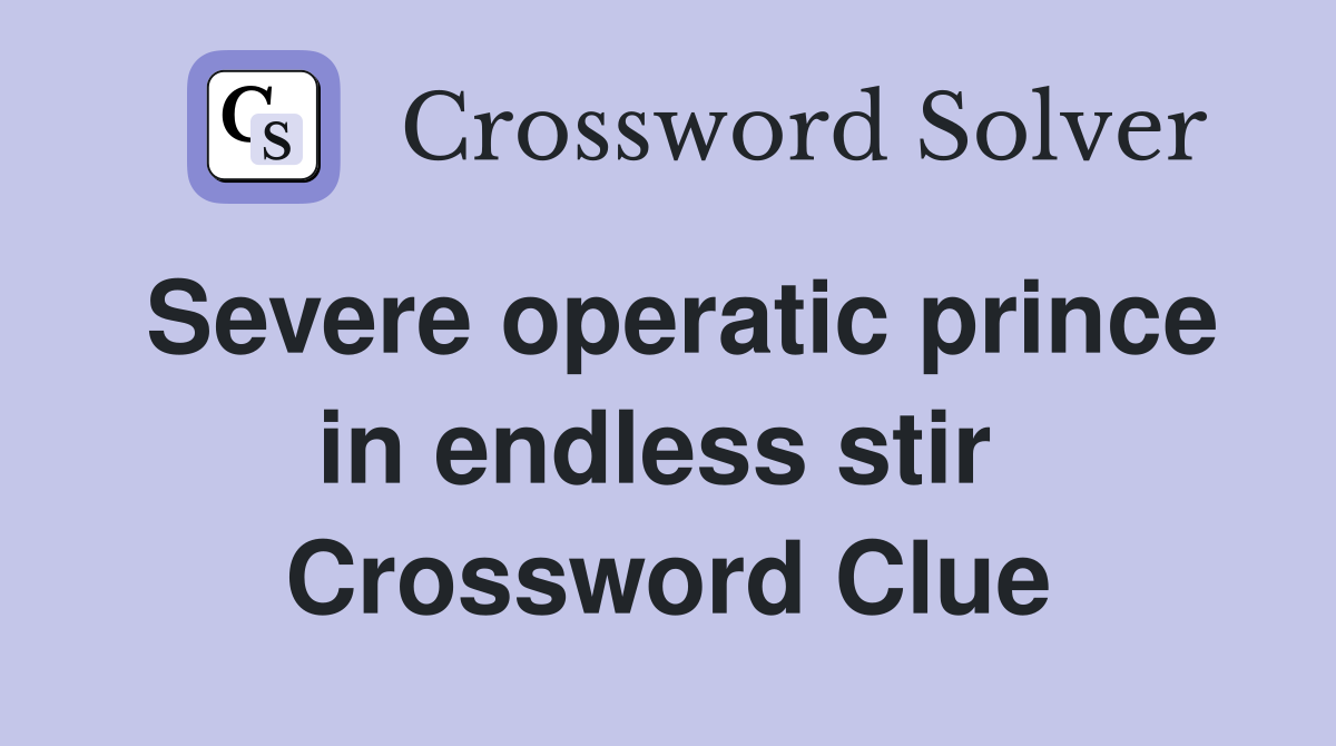 Severe operatic prince in endless stir  Crossword Clue