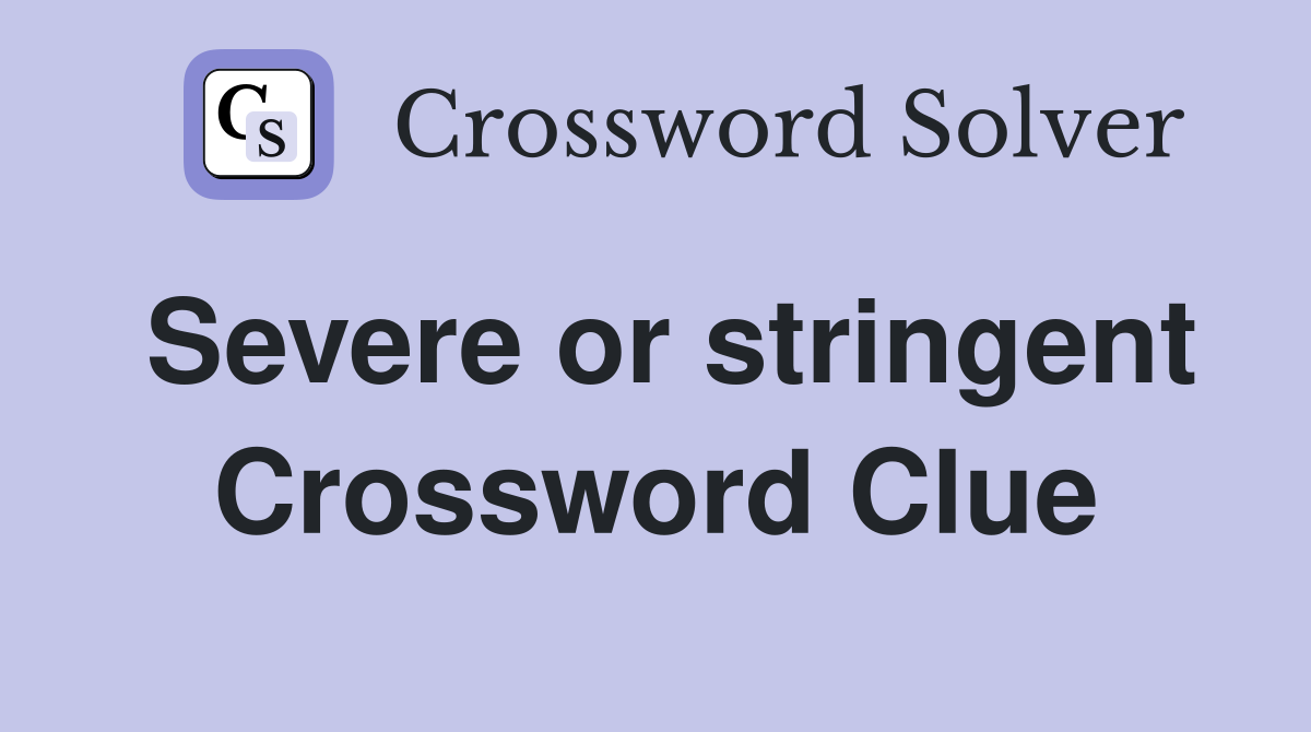 Severe or stringent Crossword Clue
