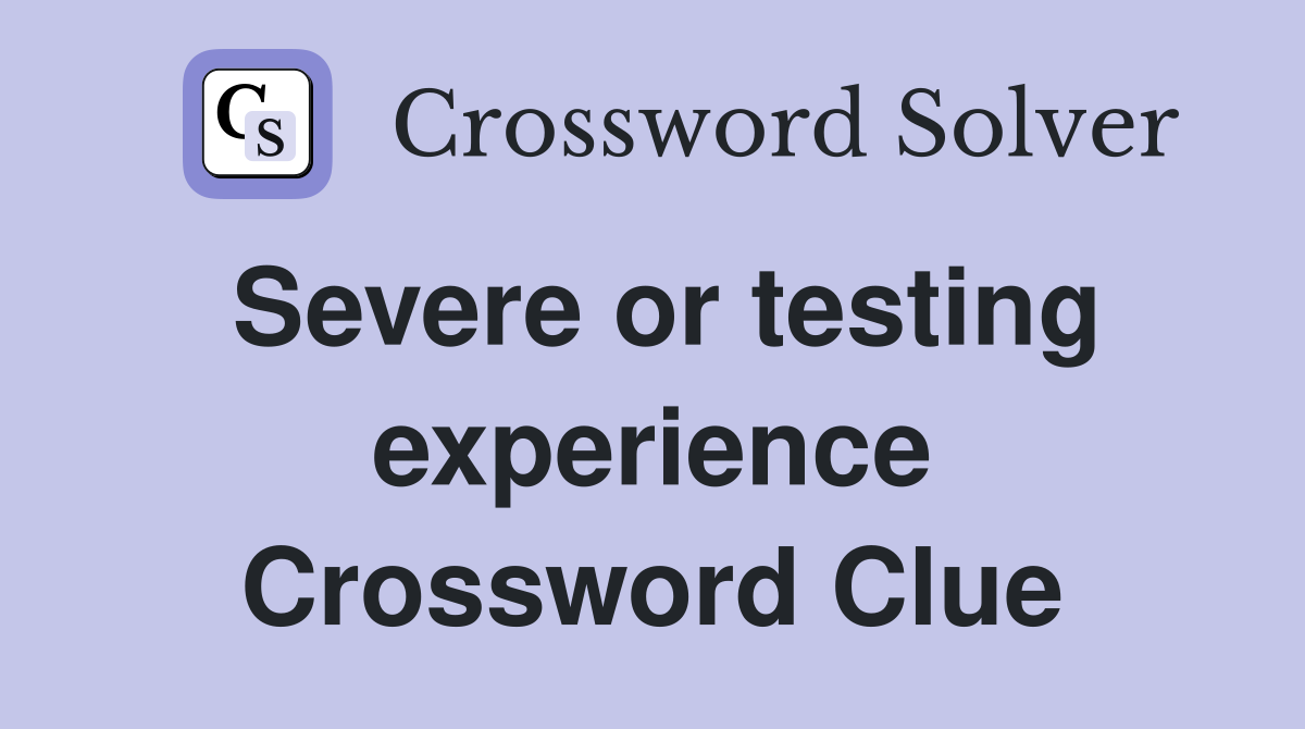 Severe or testing experience Crossword Clue