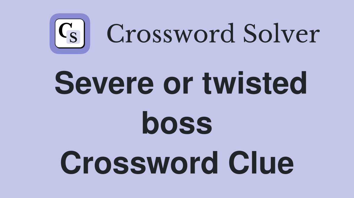 Severe or twisted boss Crossword Clue