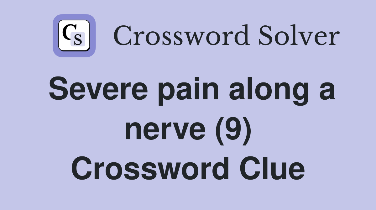 Severe pain along a nerve (9) Crossword Clue