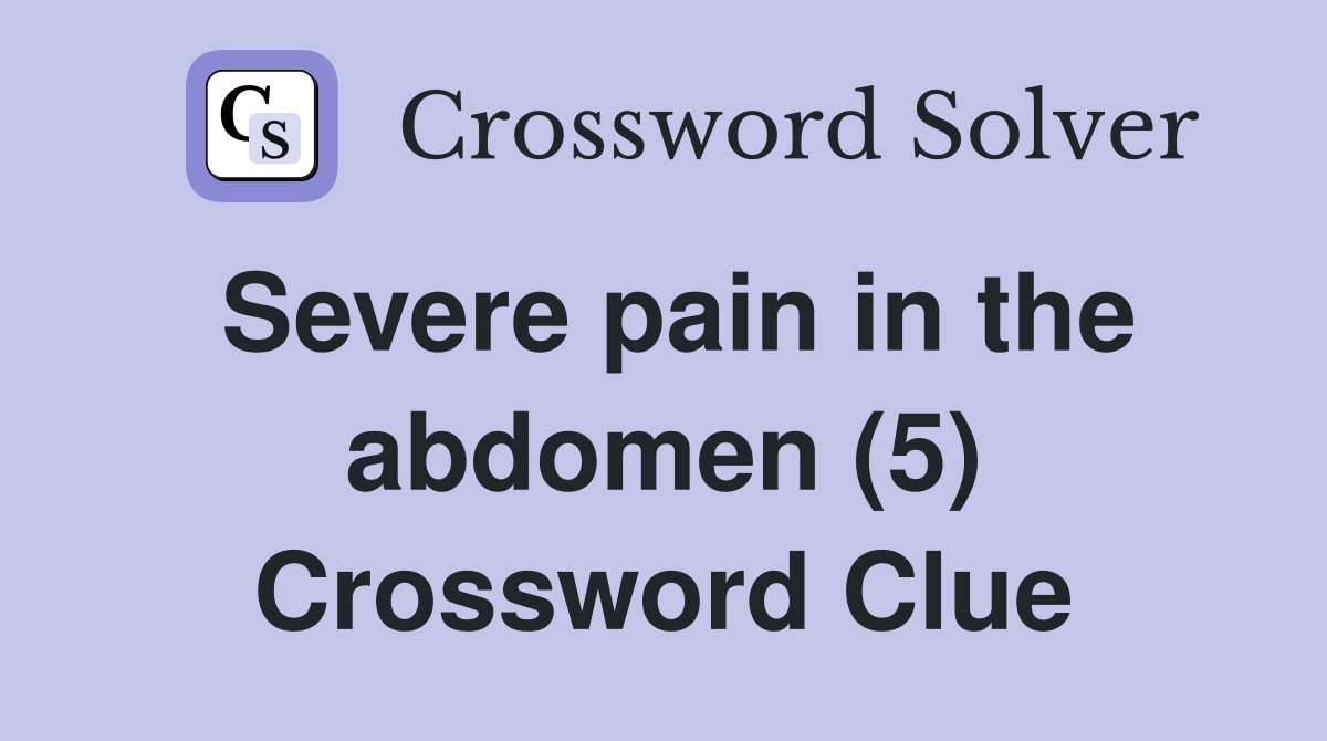 Severe pain in the abdomen (5) Crossword Clue