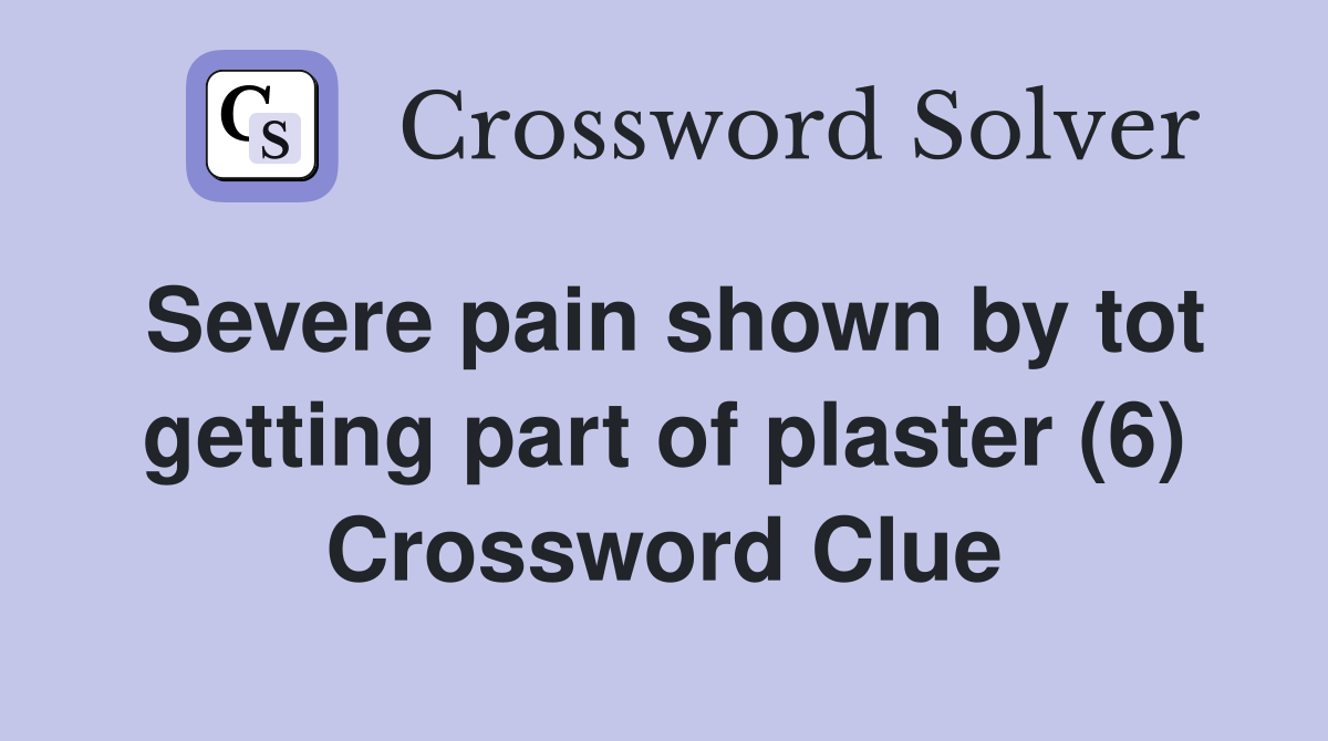 Severe pain shown by tot getting part of plaster (6) Crossword Clue