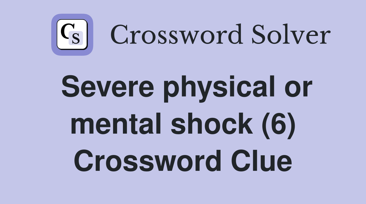 Severe physical or mental shock (6) Crossword Clue