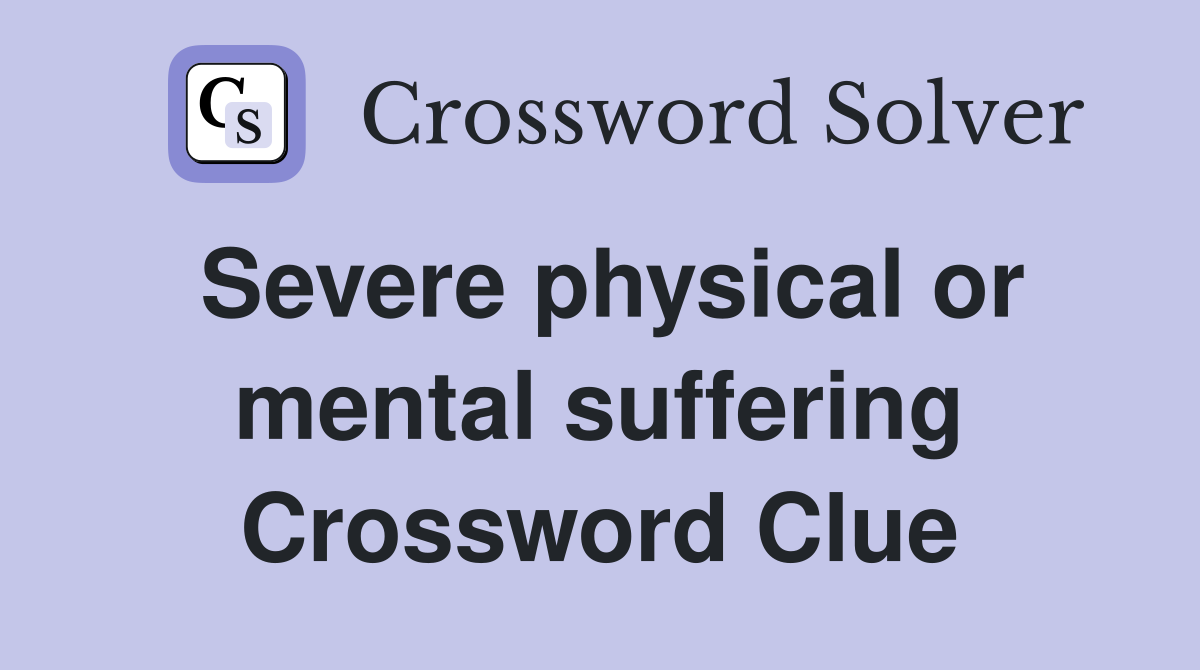 Severe physical or mental suffering Crossword Clue