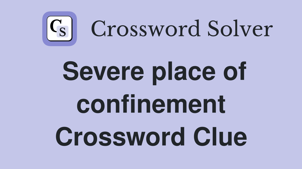 Severe place of confinement Crossword Clue