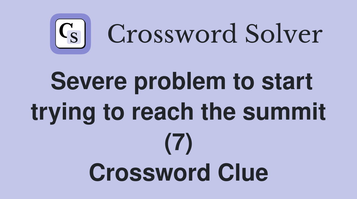 Severe problem to start trying to reach the summit (7) Crossword Clue
