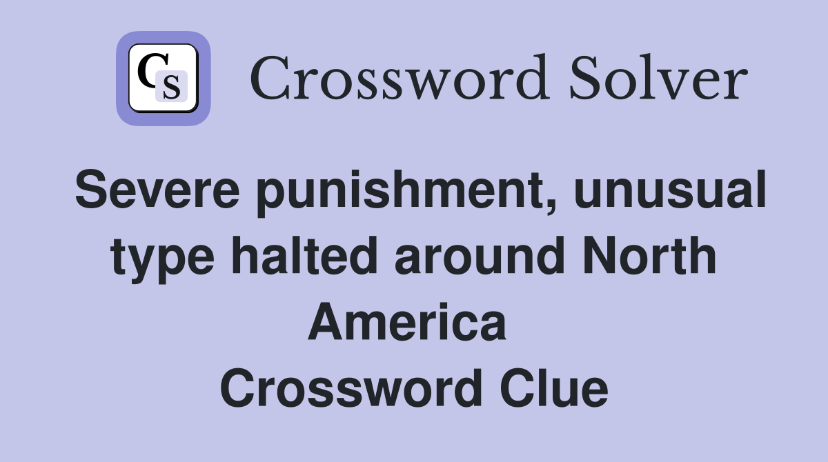 Severe punishment, unusual type halted around North America  Crossword Clue