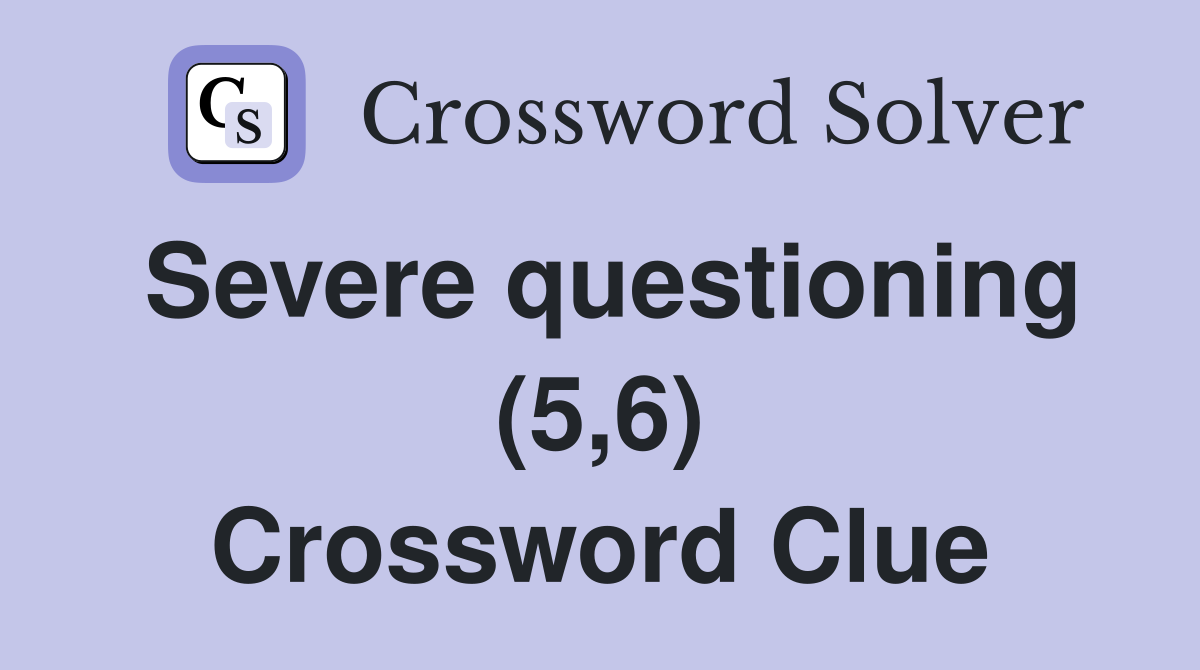 Severe questioning (5,6) Crossword Clue