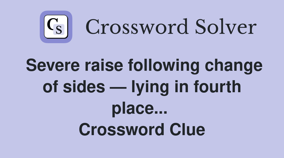 Severe raise following change of sides — lying in fourth place...  Crossword Clue