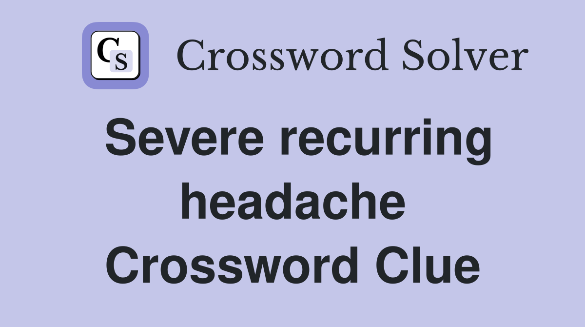 Severe recurring headache Crossword Clue